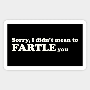 Sorry, I didn't mean to FARTLE you Sticker